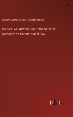 William Watrous Crane, Bernard Moses - Politics. An Introduction to the Study of Comparative Constitutional Law., Inbunden