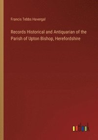 bokomslag Records Historical and Antiquarian of the Parish of Upton Bishop, Herefordshire