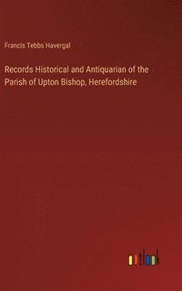 bokomslag Records Historical and Antiquarian of the Parish of Upton Bishop, Herefordshire