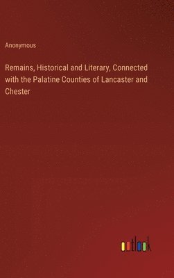 bokomslag Remains, Historical and Literary, Connected with the Palatine Counties of Lancaster and Chester