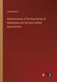bokomslag Reminiscences of the Royal Burgh of Haddington and Old East Lothian Agriculturists