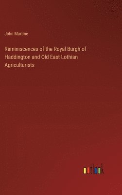 Reminiscences of the Royal Burgh of Haddington and Old East Lothian Agriculturists 1