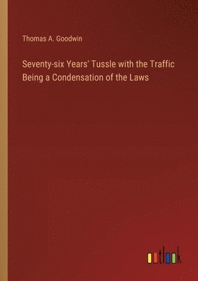 bokomslag Seventy-six Years' Tussle with the Traffic Being a Condensation of the Laws