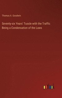 bokomslag Seventy-six Years' Tussle with the Traffic Being a Condensation of the Laws