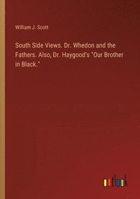 bokomslag South Side Views. Dr. Whedon and the Fathers. Also, Dr. Haygood's &quot;Our Brother in Black.&quot;