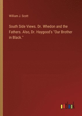 bokomslag South Side Views. Dr. Whedon and the Fathers. Also, Dr. Haygood's &quot;Our Brother in Black.&quot;