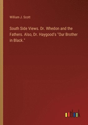William J Scott, William J. Scott - South Side Views. Dr. Whedon and the Fathers. Also, Dr. Haygood's "Our Brother in Black.", Häftad