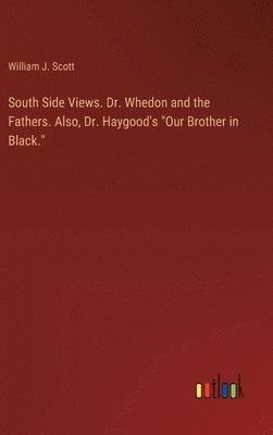 William J Scott, William J. Scott - South Side Views. Dr. Whedon and the Fathers. Also, Dr. Haygood's "Our Brother in Black.", Inbunden