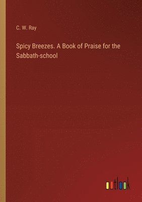 bokomslag Spicy Breezes. A Book of Praise for the Sabbath-school