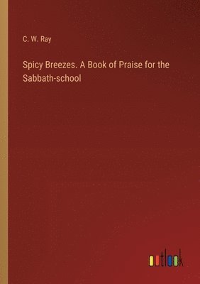 Spicy Breezes. A Book of Praise for the Sabbath-school