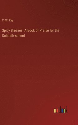 bokomslag Spicy Breezes. A Book of Praise for the Sabbath-school