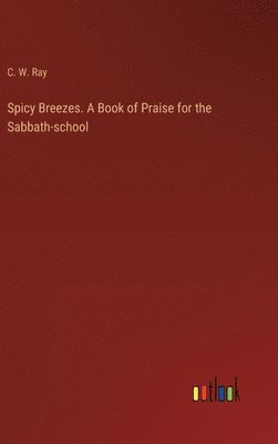 Spicy Breezes. A Book of Praise for the Sabbath-school 1