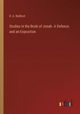 Studies in the Book of Jonah. A Defence and an Exposition