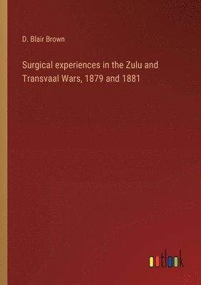 bokomslag Surgical experiences in the Zulu and Transvaal Wars, 1879 and 1881