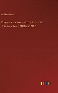 bokomslag Surgical experiences in the Zulu and Transvaal Wars, 1879 and 1881