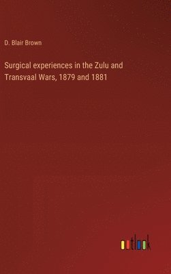 bokomslag Surgical experiences in the Zulu and Transvaal Wars, 1879 and 1881