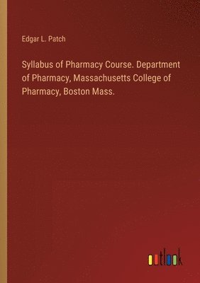 bokomslag Syllabus of Pharmacy Course. Department of Pharmacy, Massachusetts College of Pharmacy, Boston Mass.