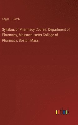 bokomslag Syllabus of Pharmacy Course. Department of Pharmacy, Massachusetts College of Pharmacy, Boston Mass.