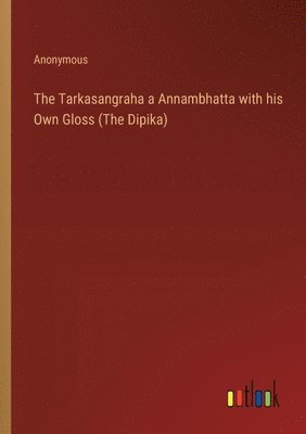 Anonymous - Tarkasangraha a Annambhatta with his Own Gloss (The Dipika), Häftad