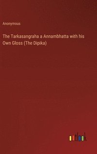 bokomslag The Tarkasangraha a Annambhatta with his Own Gloss (The Dipika)