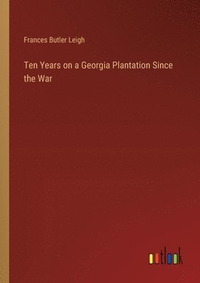 Ten Years on a Georgia Plantation Since the War 1