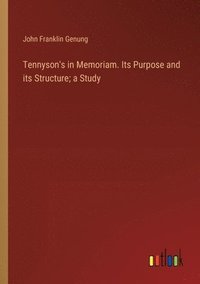 bokomslag Tennyson's in Memoriam. Its Purpose and its Structure; a Study