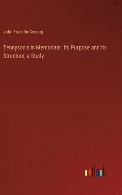 bokomslag Tennyson's in Memoriam. Its Purpose and its Structure; a Study