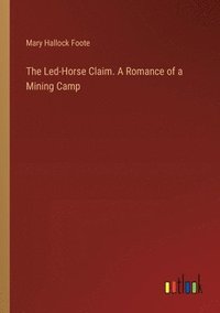 bokomslag The Led-Horse Claim. A Romance of a Mining Camp