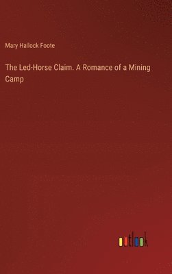 bokomslag The Led-Horse Claim. A Romance of a Mining Camp