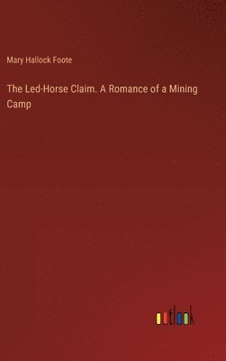 Led-Horse Claim. A Romance of a Mining Camp