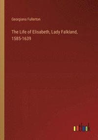 bokomslag The Life of Elisabeth, Lady Falkland, 1585-1639