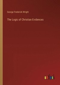 bokomslag The Logic of Christian Evidences