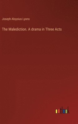 bokomslag The Malediction. A drama in Three Acts