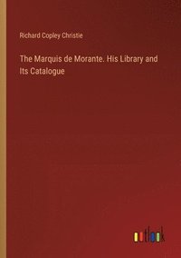 bokomslag The Marquis de Morante. His Library and Its Catalogue