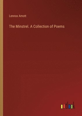 The Minstrel. A Collection of Poems 1