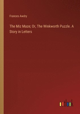 The Miz Maze; Or, The Winkworth Puzzle. A Story in Letters 1