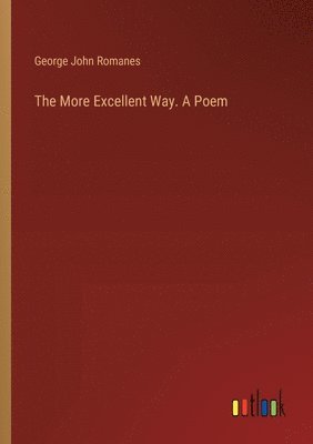 George John Romanes - More Excellent Way. A Poem, Häftad