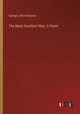 The More Excellent Way. A Poem 1