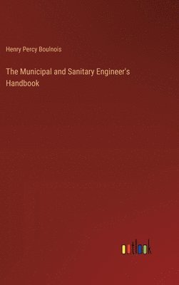 The Municipal and Sanitary Engineer's Handbook 1