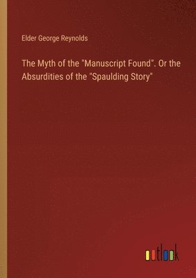 The Myth of the &quot;Manuscript Found&quot;. Or the Absurdities of the &quot;Spaulding Story&quot; 1