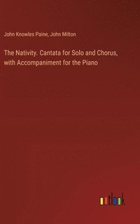 bokomslag The Nativity. Cantata for Solo and Chorus, with Accompaniment for the Piano