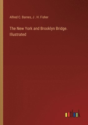 bokomslag The New York and Brooklyn Bridge. Illustrated