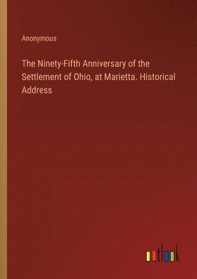 Anonymous - Ninety-Fifth Anniversary of the Settlement of Ohio, at Marietta. Historical Address, Häftad