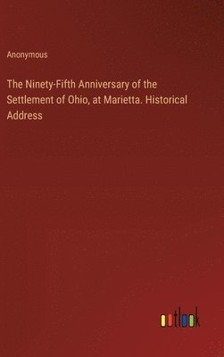 The Ninety-Fifth Anniversary of the Settlement of Ohio, at Marietta. Historical Address 1