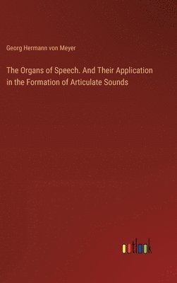 Organs of Speech. And Their Application in the Formation of Articulate Sounds