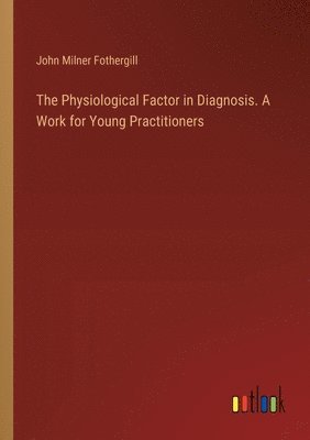 Physiological Factor in Diagnosis. A Work for Young Practitioners