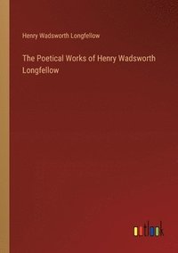 bokomslag The Poetical Works of Henry Wadsworth Longfellow