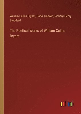 William Cullen Bryant, Richard Henry Stoddard, Parke Godwin - Poetical Works of William Cullen Bryant, Häftad