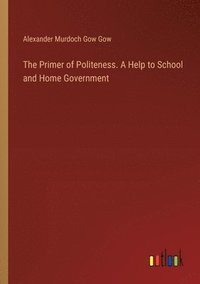 bokomslag The Primer of Politeness. A Help to School and Home Government