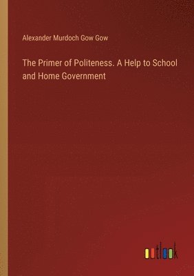 The Primer of Politeness. A Help to School and Home Government 1
